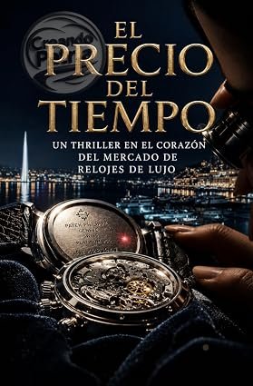 EL PRECIO DEL TIEMPO: Un thriller en el corazón del mercado de relojes de lujo